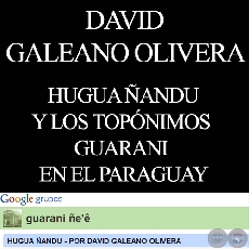 HUGUA ÑANDU Y LOS TOPÓNIMOS GUARANI EN EL PARAGUAY - Ohai: DAVID GALEANO OLIVERA