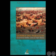 GUERRA DEL PARAGUAY - LAS PRIMERAS BATALLAS CONTRA LA TRIPLE ALIANZA - Por GREGORIO BENITES 