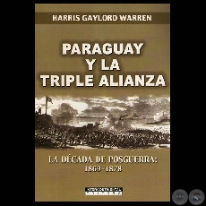 PARAGUAY Y LA TRIPLE ALIANZA - LA DCADA DE POSGUERRA: 1869-1878 (Obra de HARRIS GAYLORD WARREN)
