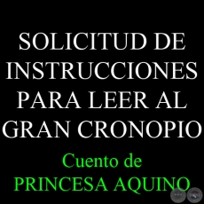 SOLICITUD DE INSTRUCCIONES PARA LEER AL GRAN CRONOPIO - Cuento de PRINCESA AQUINO - Mayo 2014