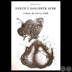 DULCE Y DOLIENTE AYER, 2007 - POEMAS DE AMOR Y OLVIDO (Poesas de JAVIER VIVEROS)