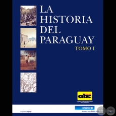 LA HISTORIA DEL PARAGUAY - TOMO I - Autores: ANBAL BENTEZ / ALFREDO BOCCIA / JORGE RUBIANI / LUIS SZARN / ALFREDO VIOLA - Ao 2000