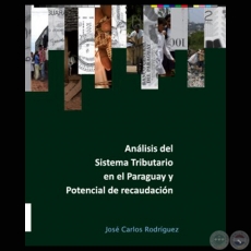 ANÁLISIS DEL SISTEMA TRIBUTARIO EN EL PARAGUAY Y POTENCIAL DE RECAUDACIÓN, 2011 - Elaborado por JOSÉ CARLOS RODRÍGUEZ 