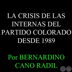 LA CRISIS DE LAS INTERNAS DEL PARTIDO COLORADO DESDE 1989 - Por BERNARDINO CANO RADIL 