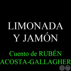LIMONADA Y JAMN - Cuento de RUBN ACOSTA-GALLAGHER