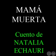 MAM MUERTA - Cuento de NATALIA ECHAURI
