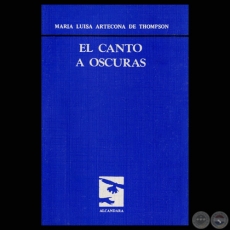 EL CANTO A OSCURAS (Poemario de: MARÍA LUISA ARTECONA DE THOMPSON)