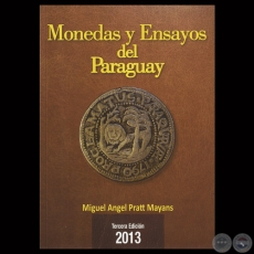 MONEDAS Y ENSAYOS DEL PARAGUAY (3RA. EDICIN) - Por MIGUEL NGEL PRATT MAYANS - Ao 2013