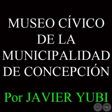 MUSEO CVICO DE LA MUNICIPALIDAD DE CONCEPCIN - MUSEOS DEL PARAGUAY (59) - Por JAVIER YUBI