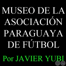 MUSEO DE LA ASOCIACIN PARAGUAYA DE FTBOL - MUSEOS DEL PARAGUAY (73) - Por  JAVIER YUBI 