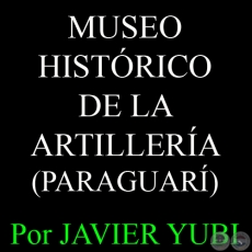 MUSEO HISTRICO DE LA ARTILLERA - MUSEOS DEL PARAGUAY (34) - Por JAVIER YUBI