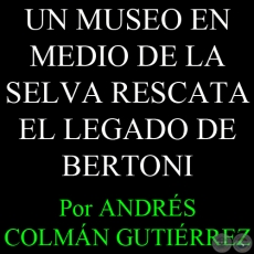 UN MUSEO EN MEDIO DE LA SELVA RESCATA EL LEGADO DE BERTONI - Por ANDRÉS COLMÁN GUTIÉRREZ - Lunes, 7 de febrero de 2011
