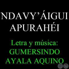 NDAVY’ÁIGUI APURAHÉI - Letra y música: GUMERSINDO AYALA AQUINO - Texto: MARIO RUBÉN ÁLVAREZ