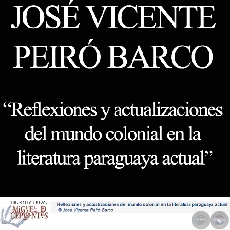 REFLEXIONES Y ACTUALIZACIONES DEL MUNDO COLONIAL EN LA LITERATURA PARAGUAYA ACTUAL - Por  JOS VICENTE PEIR BARCO