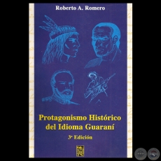 PROTAGONISMO HISTRICO DEL IDIOMA GUARAN - 3 Edicin - Por ROBERTO A. ROMERO - Ao 2008