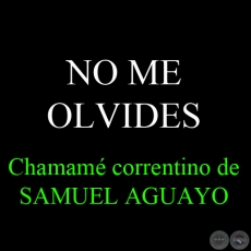 NO ME OLVIDES - Chamam correntino de SAMUEL AGUAYO