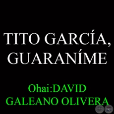 TITO GARCA, GUARANME - Ohai:DAVID GALEANO OLIVERA