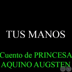 TUS MANOS - Cuento de PRINCESA AQUINO AUGSTEN - Mayo 2014