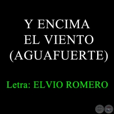 Y ENCIMA EL VIENTO - Letra: Elvio Romero