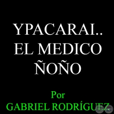 YPACARAI...EL MEDICO OO - Por GABRIEL RODRGUEZ