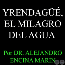 YRENDAG, EL MILAGRO DEL AGUA - Por DR. ALEJANDRO ENCINA MARN - Domingo 8 de Febrero del 2015