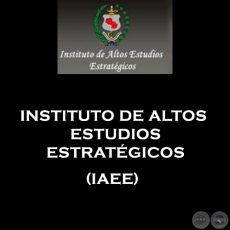 INSTITUTO DE ALTOS ESTUDIOS ESTRATÉGICOS (IAEE)