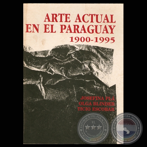 ARTE ACTUAL EN EL PARAGUAY 1900-1995 (JOSEFINA PLÁ ; OLGA BLINDER ; TICIO ESCOBAR) 
