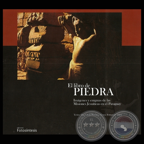 EL LIBRO DE LA PIEDRA - IMGENES Y ENIGMAS DE LAS MISIONES JESUTICAS EN EL PARAGUAY - Fotografas de FERNANDO ALLEN - Ao 2003