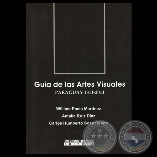 GUA DE LAS ARTES VISUALES PARAGUAY 1811-2011 - Por WILLIAM PAATS MARTNEZ / AMALIA RUZ DAZ / CARLOS SOSA RABITO