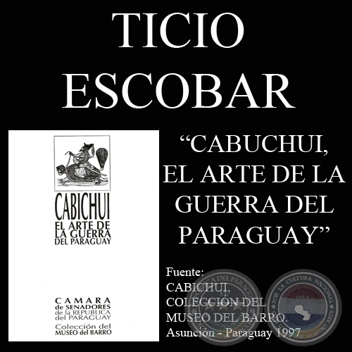 CABICHUI. EL ARTE DE LA GUERRA DEL PARAGUAY - Investigacin de TICIO ESCOBAR y OSVALDO SALERNO