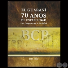 EL GUARANÍ 70 AÑOS DE ESTABILIDAD 1943 – 2013 - Tapa: Cuadro propiedad del BCP - Obra de FÉLIX TORANZOS 