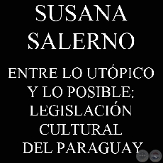 ENTRE LO UTPICO Y LO POSIBLE: LEGISLACIN CULTURAL DEL PARAGUAY (SUSANA SALERNO)