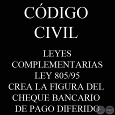 CDIGO CIVIL - LEYES COMPLEMENTARIAS: LEY 805/95 - CREA LA FIGURA DEL CHEQUE BANCARIO DE PAGO DIFERIDO