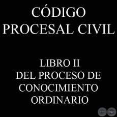 CDIGO PROCESAL CIVIL - LIBRO II - DEL PROCESO DE CONOCIMIENTO ORDINARIO