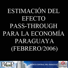 ESTIMACIN DEL EFECTO PASS-THROUGH PARA LA ECONOMA PARAGUAYA, 2006 - BERNARDO D. ROJAS, NATHALIA RODRGUEZ y MARA JOS PATIO