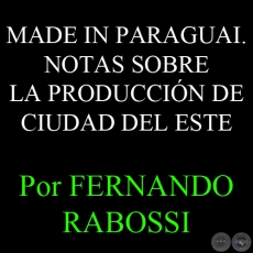 MADE IN PARAGUAI. NOTAS SOBRE LA PRODUCCIN DE CIUDAD DEL ESTE - Por FERNANDO RABOSSI 