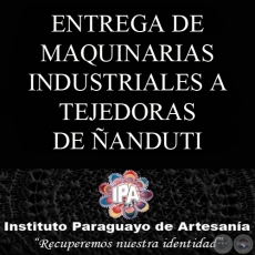 ENTREGA DE MAQUINARIAS INDUSTRIALES A LA COORDINADORA DE ARTESANAS TEJEDORAS DE ANDUTI