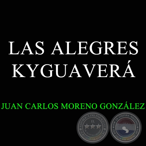 LAS ALEGRES KYGUAVER - ZARZUELA PARAGUAYA - JUAN CARLOS MORENO GONZLEZ