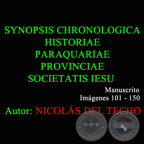 SYNOPSIS CHRONOLOGICA HISTORIAE PARAQUARIAE PROVINCIAE SOCIETATIS IESU - 101 a 150 - NICOLS DEL TECHO