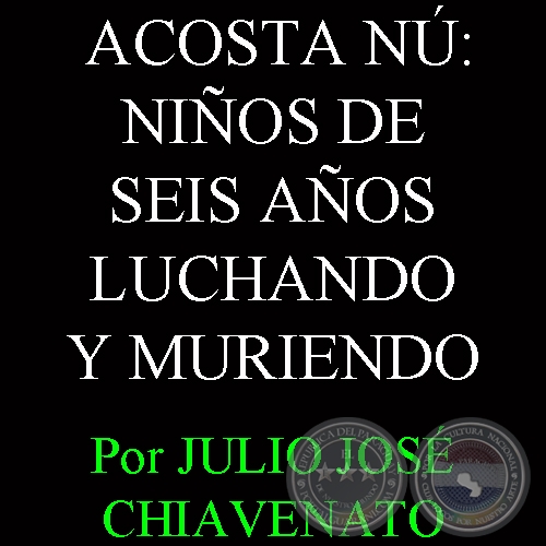 ACOSTA N: NIOS DE SEIS AOS LUCHANDO Y MURIENDO (Autor: JULIO JOS CHIAVENATO)