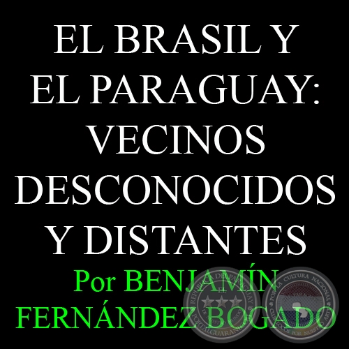 EL BRASIL Y EL PARAGUAY: VECINOS DESCONOCIDOS Y DISTANTES - Por Dr. BENJAMÍN FERNÁNDEZ BOGADO - Mayo 2013