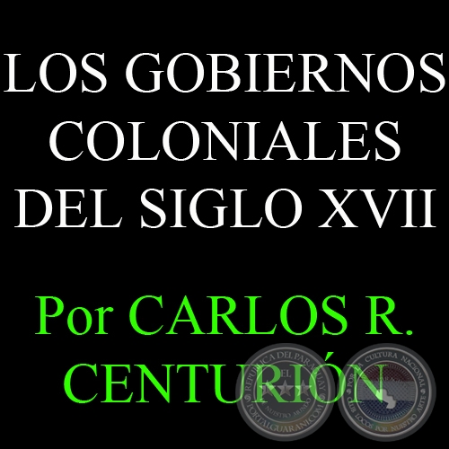 LOS GOBIERNOS COLONIALES DEL SIGLO XVII - HISTORIA DE LAS LETRAS PARAGUAYAS
