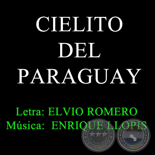 CIELITO DEL PARAGUAY - Letra: ELVIO ROMERO - Msica: ENRIQUE LLOPIS