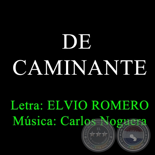 DE CAMINANTE - Letra: ELVIO ROMERO - Msica: CARLOS NOGUERA