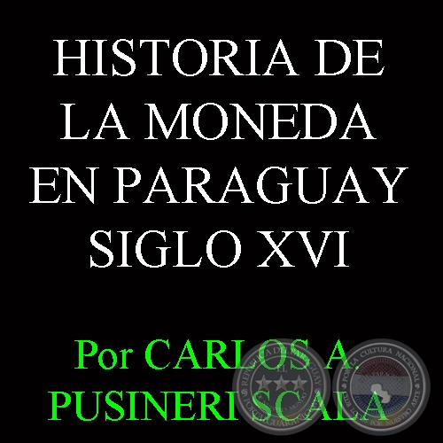HISTORIA DE LA MONEDA EN PARAGUAY - SIGLO XVI (CARLOS A. PUSINERI SCALA)