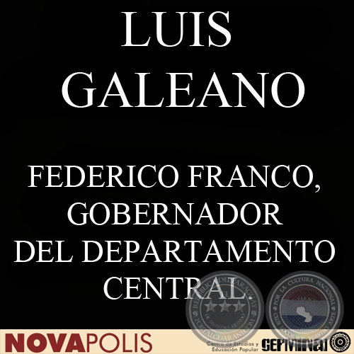 FEDERICO FRANCO, GOBERNADOR DEL DEPARTAMENTO CENTRAL. NUEVA APUESTA POR EL BUEN GOBIERNO (LUIS GALEANO)