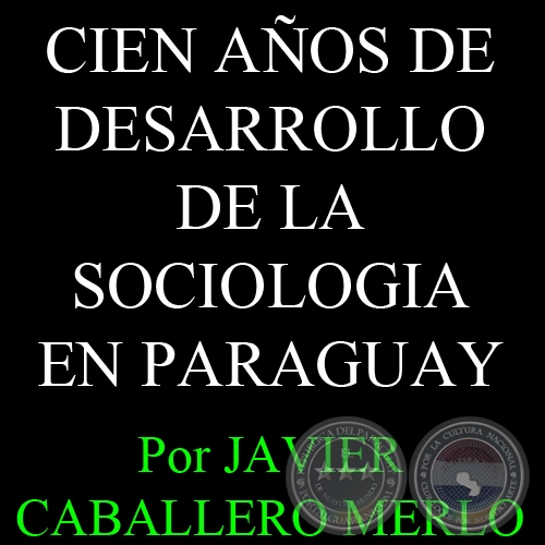CIEN AOS DE DESARROLLO DE LA SOCIOLOGIA EN PARAGUAY - Por JAVIER CABALLERO MERLO