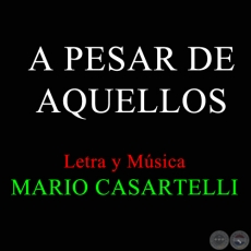 A PESAR DE AQUELLOS - Letra y Msica de MARIO CASARTELLI