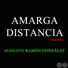 AMARGA DISTANCIA - Guarania de AUGUSTO RAMN GONZLEZ