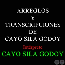 ARREGLOS Y TRANSCRIPCIONES DE CAYO SILA GODOY